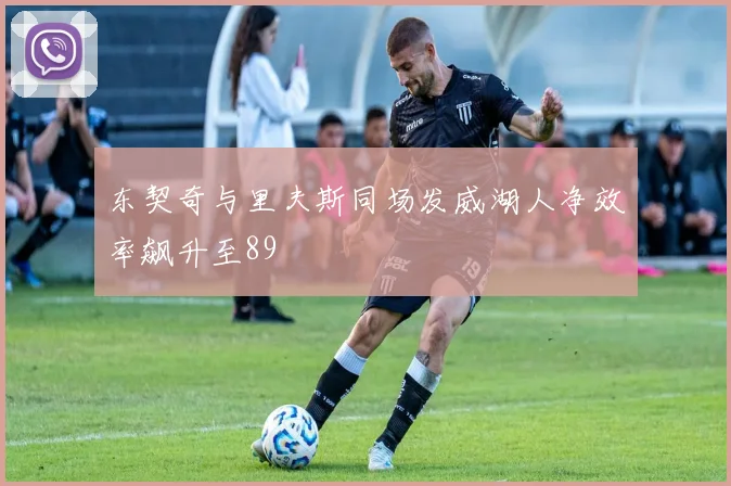 东契奇与里夫斯同场发威湖人净效率飙升至89