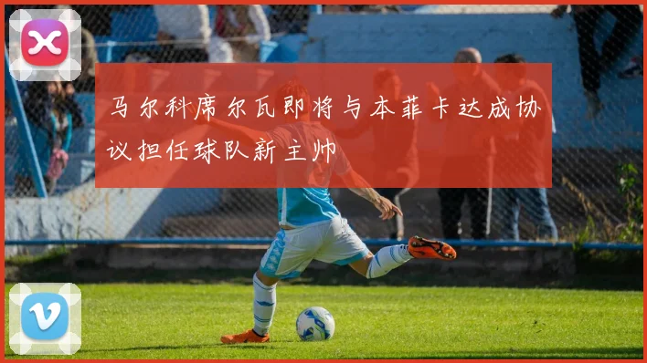 马尔科席尔瓦即将与本菲卡达成协议担任球队新主帅